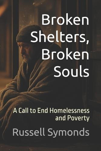 Broken Shelters, Broken Souls: A Call to End Homelessness and Poverty