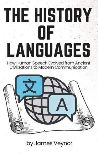 The History of Languages: How Human Speech Evolved from Ancient Civilizations to Modern Communication