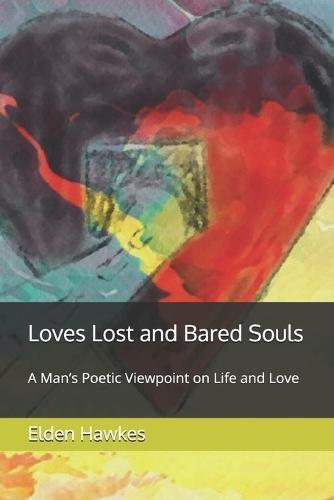 Loves Lost and Bared Souls: A Man's Poetic Viewpoint on Life and Love