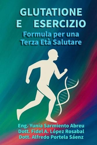 GLUTATIONE E MOVIMENTO .Formula per una Terza Età in Salute.: Rigenerazione cellulare, movimento consapevole e longevità attiva per gli adulti maturi