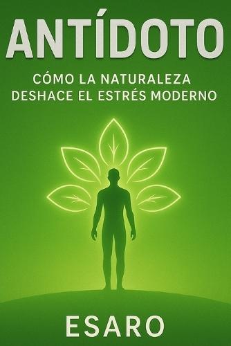 Antídoto: Cómo la naturaleza deshace el estrés moderno.