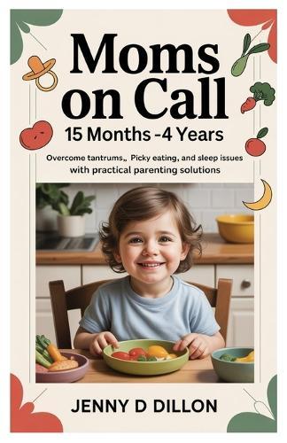 Moms on Call 15 months -4 Years: Overcome Tantrums, Picky Eating, and Sleep Issues with Practical Parenting Solutions