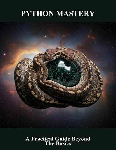 Python Mastery: A Practical Guide Beyond The Basics