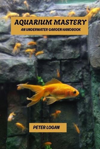 Aquarium mastery: An underwater garden handbook