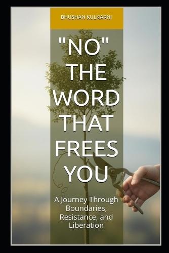 No: The Word That Frees You: A Journey Through Boundaries, Resistance, and Liberation
