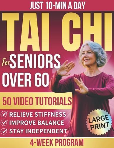 Tai Chi for Seniors Over 60: Improve Balance, Ease Stiffness, and Reduce Joint Pain and Fall Risk With 10-Minute Daily Tai Chi Through a 4-Week Program to Help you Stay Strong, Steady, and Confident