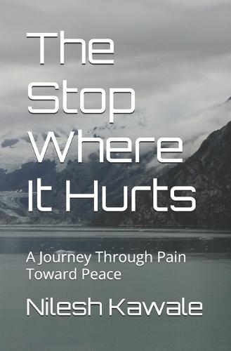 The Stop Where It Hurts: A Journey Through Pain Toward Peace