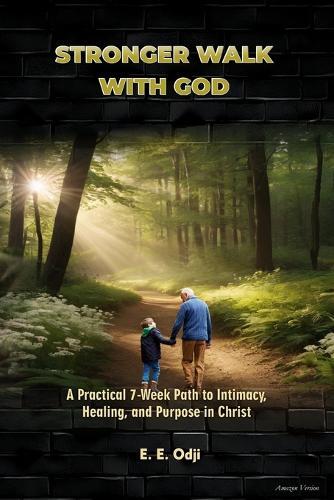 Stronger Walk with God: A Practical 7-Week Path to Intimacy, Healing and Purpose in Christ