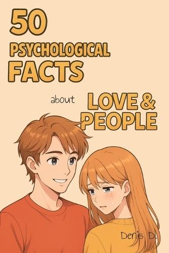50 Psychological Facts About Love & People: Understand How the Human Heart Works - Emotion, Attraction, Attachment, Healing, and the Psychology Behind Real Relationships