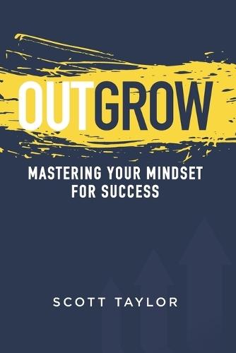 Outgrow: Mastering Your Mindset for Success