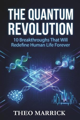 The Quantum Revolution: 10 Breakthroughs That Will Transform Your Life by 2035