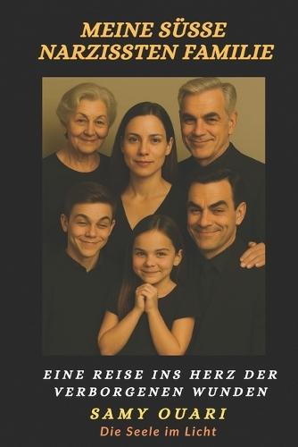 Meine süße Narzissten Familie: Eine Reise ins Herz der verborgenen Wunden