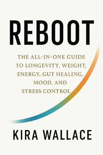 Reboot: The All In One Guide to Longevity, Weight, Energy, Gut Healing, Mood, and Stress Control