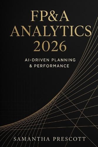 FP&A Analytics 2026: AI-Driven Planning & Performance: Next-Generation Forecasting, Automation, and Decision Intelligence for Modern Finance Teams