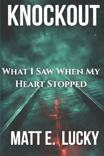 Knockout: What I Saw When My Heart Stopped A Memoir of Addiction, Trauma, and the Fight to Recover
