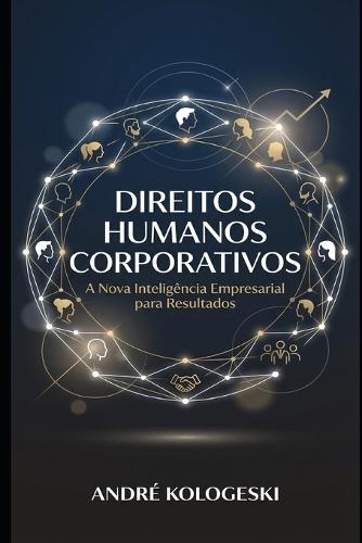 Direitos Humanos Corporativos: A Nova Inteligência Empresarial para Resultados