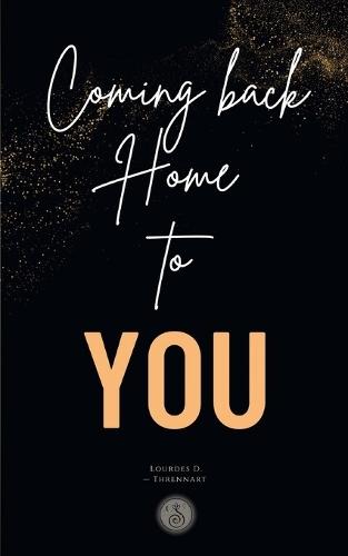 Coming back Home to You: A clear path to Emotional Healing, Inner Clarity and the Life you Truly want.