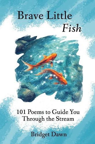 Brave Little Fish: 101 Poems to Guide You Through the Stream