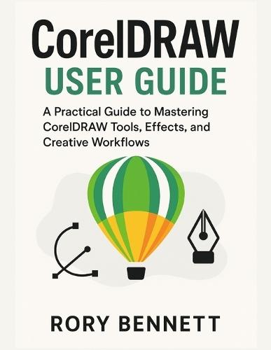 CORELDRAW User Guide: A Practical Guide to Mastering CorelDRAW Tools, Effects, and Creative Workflows