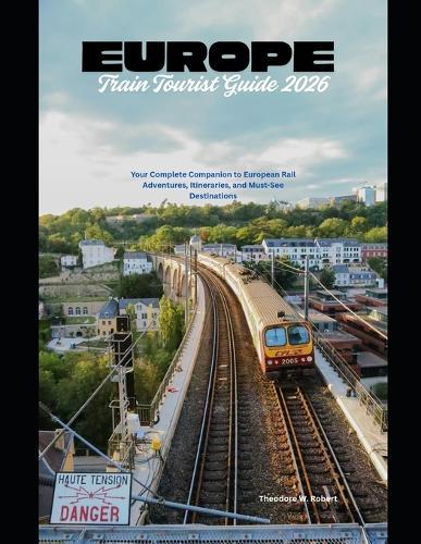 Europe Train Tourist Guide 2026: Your Complete Companion to European Rail Adventures, Itineraries, and Must-See Destinations