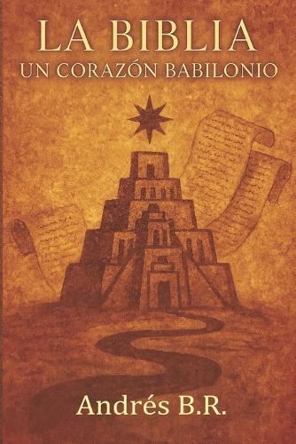 La Biblia un Corazón Babilonio: La memoria antigua detrás de la revelación