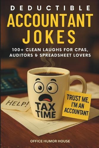 Deductible Accountant Jokes: 100+ Clean Laughs for CPAs, Auditors, Spreadsheet Lovers & Office Warriors in the Age of AI. A Lighthearted Gift for Accountants, Colleagues and Bosses.