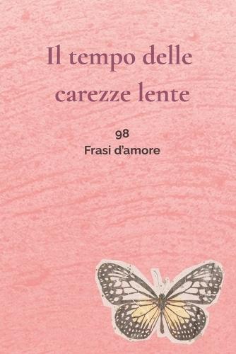 Il tempo delle carezze lente: 98 Frasi d'amore