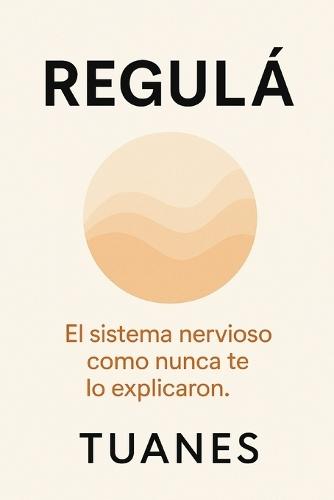 Regulá: El sistema nervioso como nunca te lo explicaron.