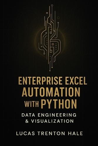 Enterprise Excel Automation with Python: Data Engineering & Visualization: A Comprehensive Guide