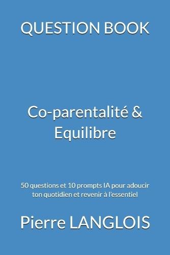 QUESTION BOOK - Co-parentalité & Equilibre: 50 questions et 10 prompts IA pour adoucir ton quotidien et revenir à l'essentiel
