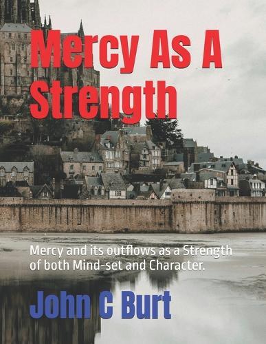 Mercy As A Strength: Mercy and its outflows as a Strength of both Mind-set and Character.