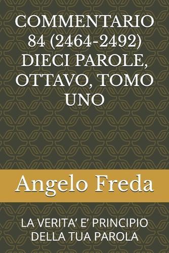 Commentario 84 (2464-2492) Dieci Parole, Ottavo, Tomo Uno: La Verita' E' Principio Della Tua Parola