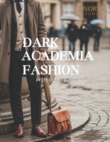 Dark Academia Fashion - Foto-editie: Een fotografische collectie van Dark Academia-herenkleding en klassieke academische stijl - koffietafelboek fotografie
