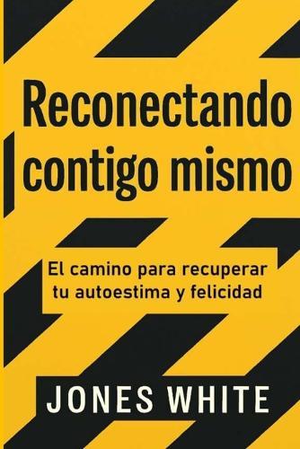Reconectando contigo mismo: El camino para recuperar tu autoestima y felicidad