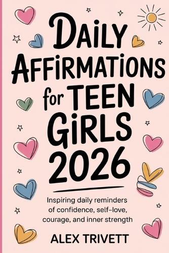 Daily Affirmations for Teen Girls 2026: Inspiring Daily Reminders of Confidence, Self-Love, Courage, and Inner Strength