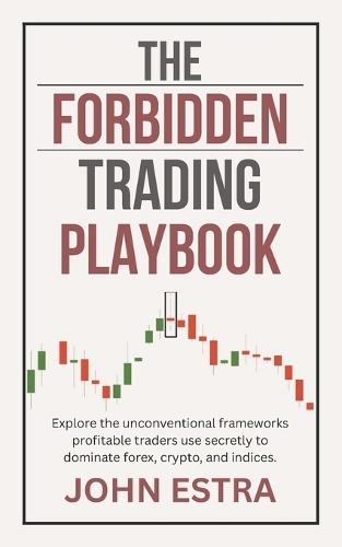 The Forbidden Trading Playbook: Explore the unconventional frameworks profitable traders use secretly to dominate forex, crypto, and indices.