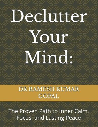 Declutter Your Mind: The Proven Path to Inner Calm, Focus, and Lasting Peace