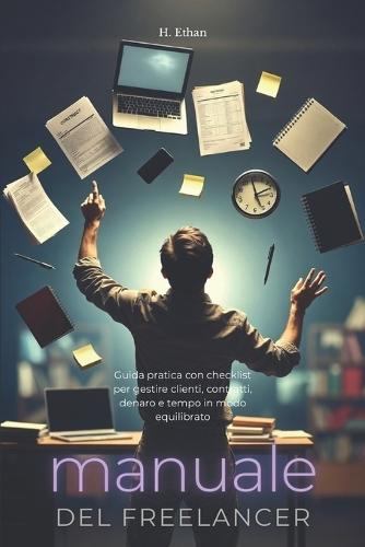 Manuale del Freelancer: Guida pratica con checklist per gestire clienti, contratti, denaro e tempo in modo equilibrato