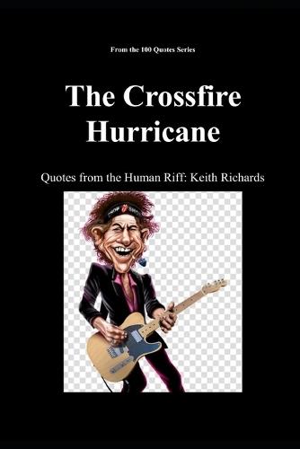 The Crossfire Hurricane: Quotes from the Human Riff: Keith Richards