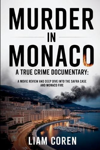 Murder in Monaco A True Crime Documentary: A Movie Review and Deep Dive into the Safra Case and Monaco Fire