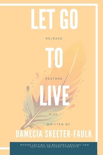 Let Go to Live: Release. Restore. Rise.