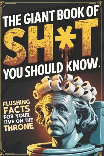 The Giant Book of Sh*t You Should Know, Hilarious Bathroom Trivia Gag Gift: Useless Facts and Weird Trivia for Your Time on the Throne