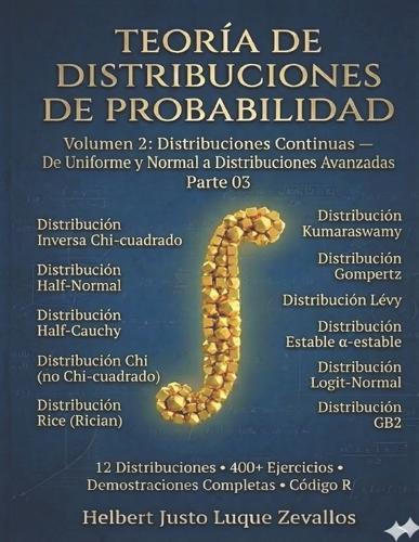 Teoría de Distribuciones de Probabilidad Volumen 2: Distribuciones Continuas de Uniforme y Normal a Distribuciones Avanzadas Parte 03