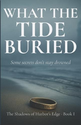 What the Tide Buried: Some secrets don't stay drowned.