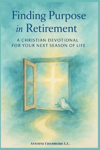 Finding Purpose in Retirement: A 60 Day Christian Devotional for Your Next Season of Life