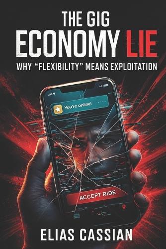 The Gig Economy Lie: Why 'Flexibility' Means Exploitation