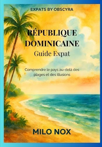 République Dominicaine Guide Expat: Comprendre le pays au-delà des plages et des illusions