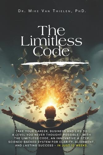 The Limitless Code: Take Your Career, Business and Life to a Level You Never Thought Possible - with The Limitless Code, an Innovative 4-step Science-Backed System for Clarity, Alignment and Success.