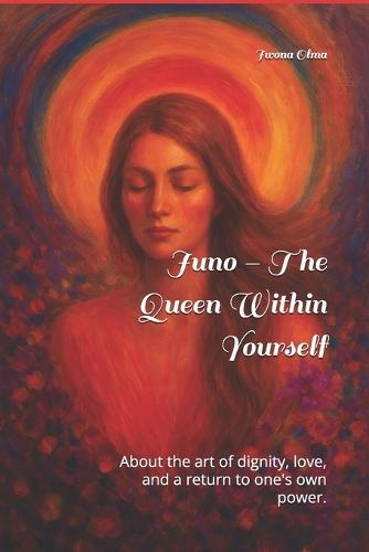 Juno - The Queen Within Yourself: About the art of dignity, love, and a return to one's own power.