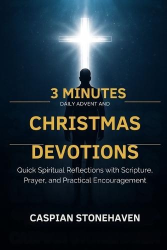 3 Minutes Daily Advent and Christmas Devotions for Busy Men: Quick Spiritual Reflections with Scripture, Prayer, and Practical Encouragement